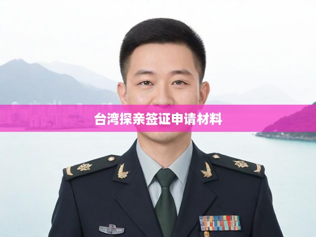 臺灣探親簽證一步到位，申請流程全解析及必備材料清單