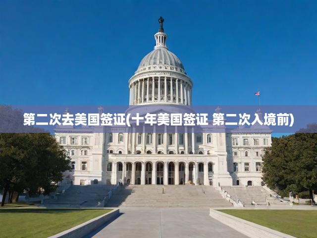 第二次去美國簽證(十年美國簽證 第二次入境前)