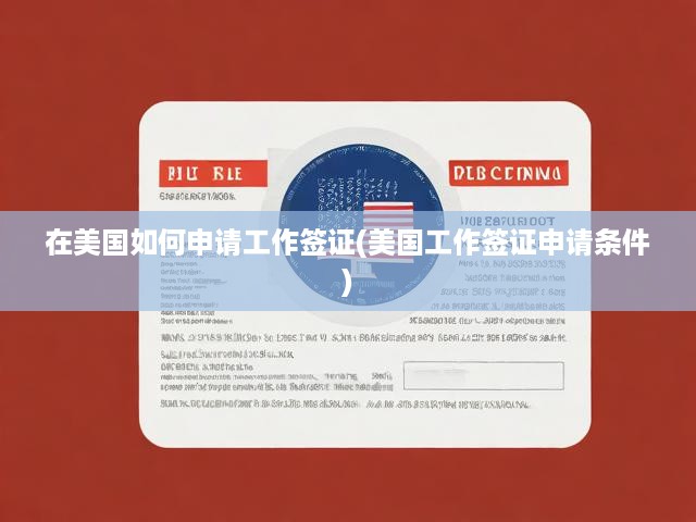 在美國如何申請(qǐng)工作簽證(美國工作簽證申請(qǐng)條件)