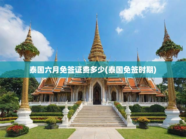 泰國(guó)六月免簽證費(fèi)攻略，免簽福利全面解析，費(fèi)用明細(xì)一網(wǎng)打盡