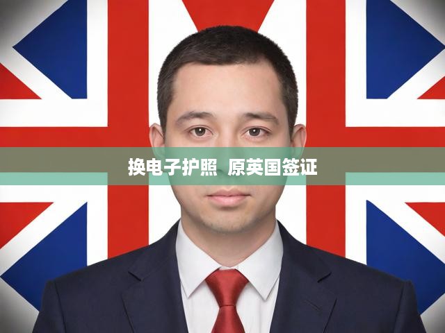換電子護(hù)照  原英國簽證