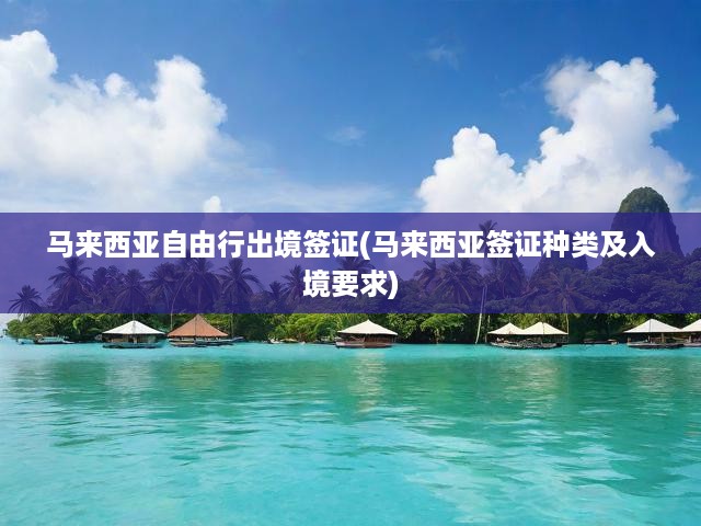 馬來(lái)西亞自由行簽證攻略，詳盡解析簽證類型及入境必備條件