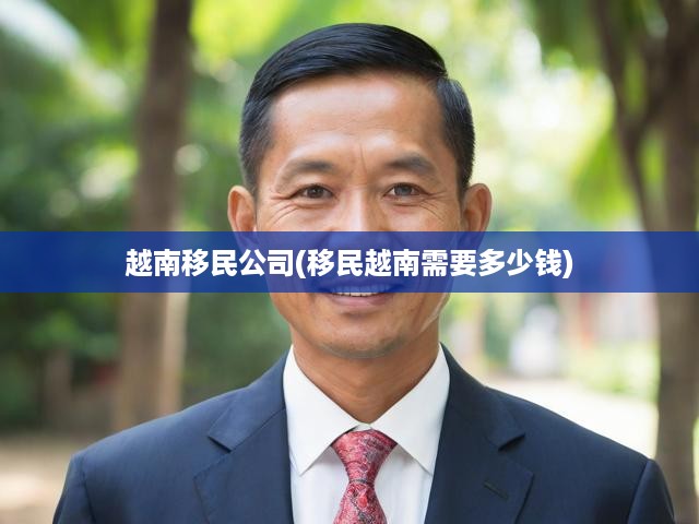 越南移民全解析，費(fèi)用明細(xì)及必備條件一覽