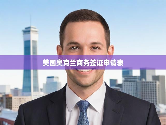 美國(guó)奧克蘭商務(wù)簽證申請(qǐng)全攻略，一站式解析表單填寫(xiě)與關(guān)鍵事項(xiàng)