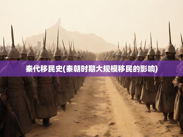 秦朝移民潮，重塑帝國(guó)格局與社會(huì)轉(zhuǎn)型的歷史軌跡