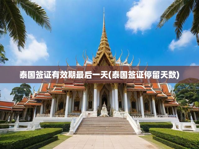 泰國(guó)簽證臨期入境攻略，有效期最后一天停留天數(shù)及注意事項(xiàng)全解析
