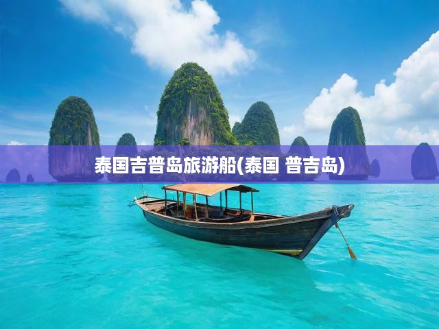 泰國吉普島旅游船(泰國 普吉島)