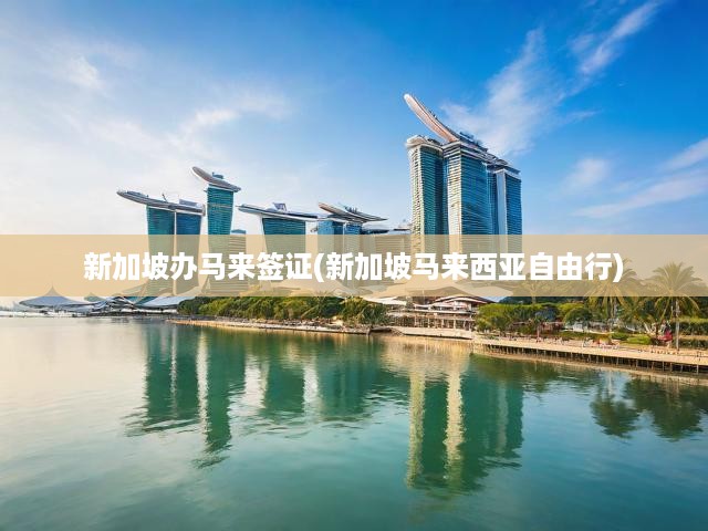 新加坡辦馬來簽證(新加坡馬來西亞自由行)