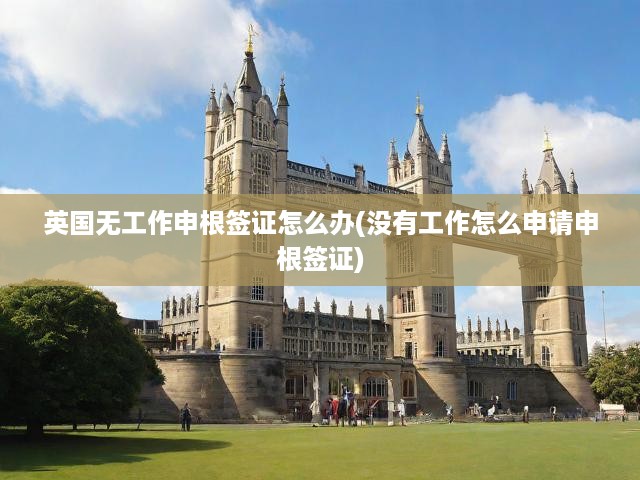 英國(guó)無(wú)業(yè)人士申根簽證全攻略，詳細(xì)申請(qǐng)流程及指南揭秘