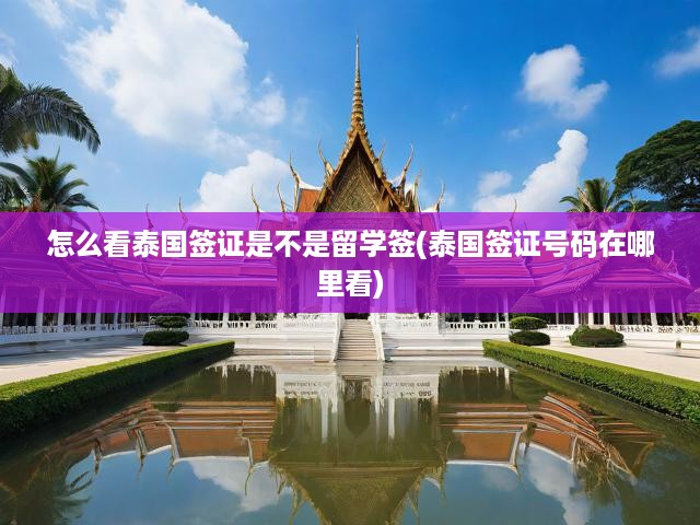 怎么看泰國簽證是不是留學(xué)簽(泰國簽證號碼在哪里看)