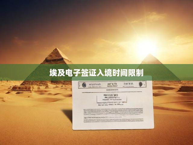 埃及電子簽證入境時(shí)間限制全面解讀，最新政策及辦理攻略揭曉