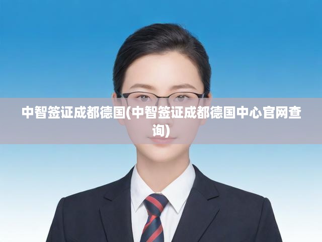 中智簽證成都德國(中智簽證成都德國中心官網(wǎng)查詢)