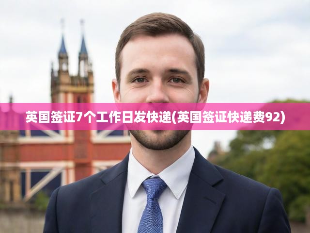 英國簽證加速辦理，7日極速快遞送達(dá)，費(fèi)用92元全包詳覽