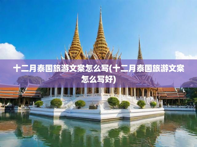 十二月泰國旅游文案怎么寫(十二月泰國旅游文案怎么寫好)