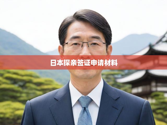日本探親簽證申請指南，必備材料及流程詳解