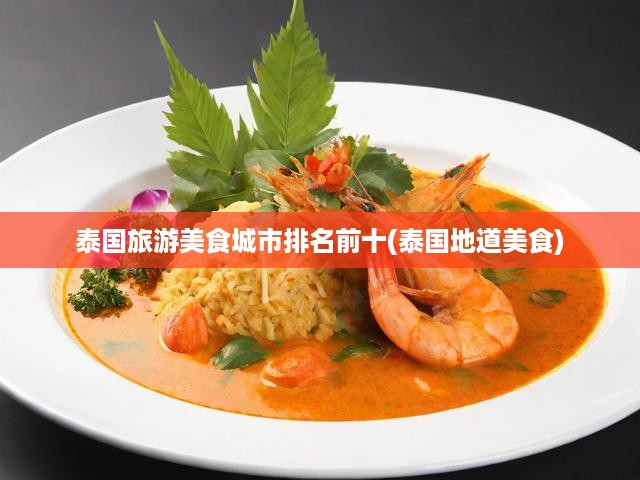 泰國(guó)美食地圖，揭秘旅游城市十大地道美食榜單，味蕾之旅啟程