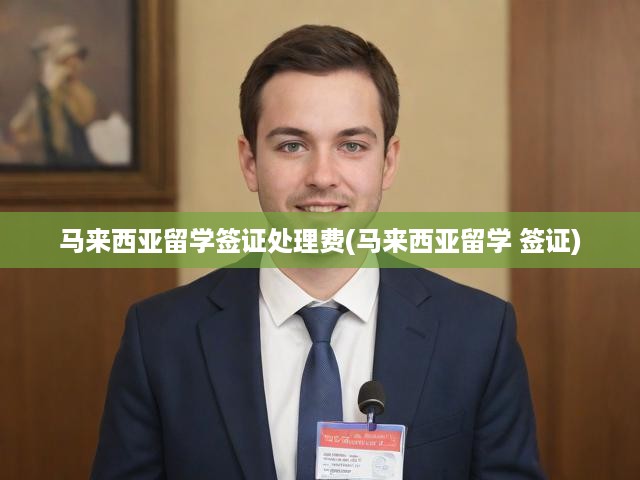馬來西亞留學(xué)簽證處理費(fèi)(馬來西亞留學(xué) 簽證)