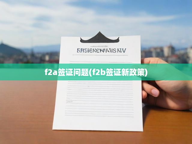 F2A簽證難題解析與F2B簽證新政策深度剖析