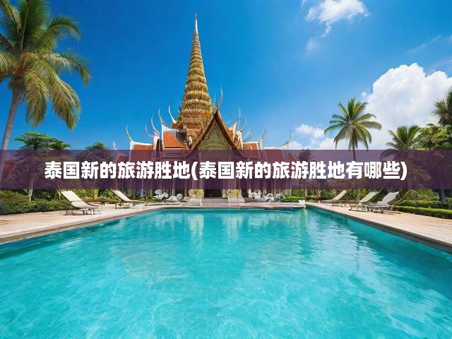 泰國新興旅游天堂揭秘，獨家全攻略，探索無限新魅力景點