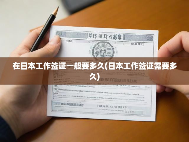 在日本工作簽證一般要多久(日本工作簽證需要多久)